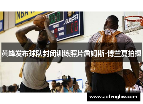 黄蜂发布球队封闭训练照片詹姆斯-博兰夏拍摄