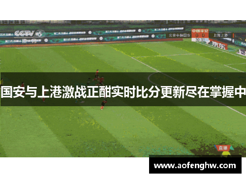 国安与上港激战正酣实时比分更新尽在掌握中