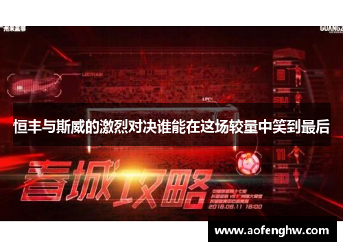 恒丰与斯威的激烈对决谁能在这场较量中笑到最后